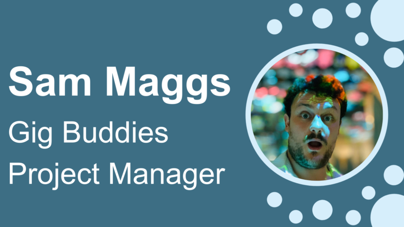 Sam Maggs, Gig Buddies Project Manager